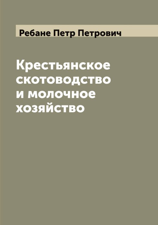 Обложка книги «Крестьянское скотоводство и молочное хозяйство» — Ребане Петр Петрович, ISBN 9785519804103