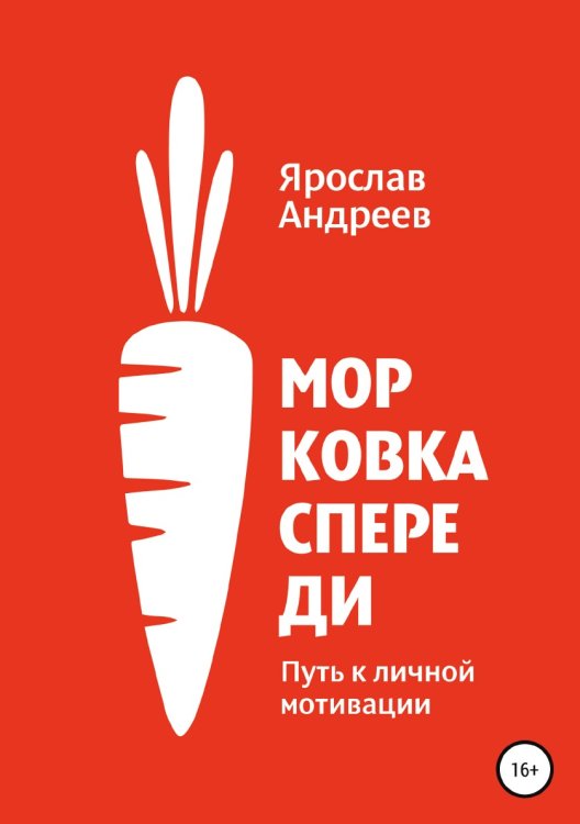 Морковка спереди. Путь к личной мотивации Обложка книги «Морковка спереди. Путь к личной мотивации» — Ярослав Андреев, ISBN 9785532934863