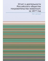 Отчет о деятельности Российского общества покровительства животным. за 1877 год