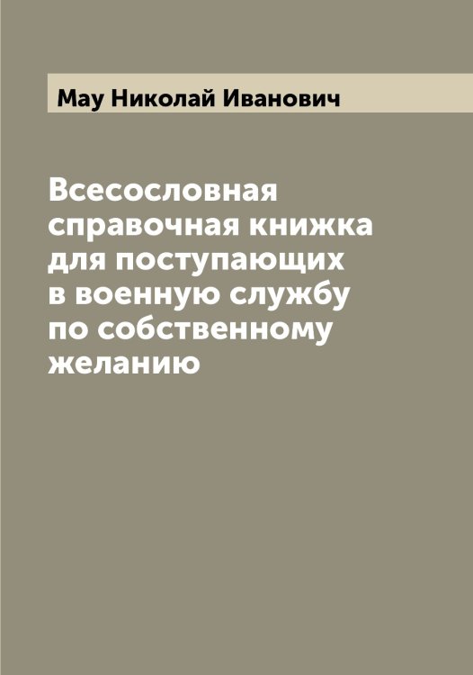 Обложка книги «Всесословная справочная книжка для поступающих в военную службу по собственному желанию» — Мау Николай Иванович, ISBN 9785519957526