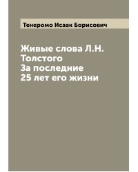 Живые слова Л.Н. Толстого За последние 25 лет его жизни