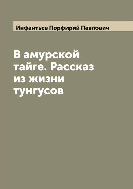 Обложка книги «В амурской тайге. Рассказ из жизни тунгусов» — Инфантьев Порфирий Павлович, ISBN 9785519871266