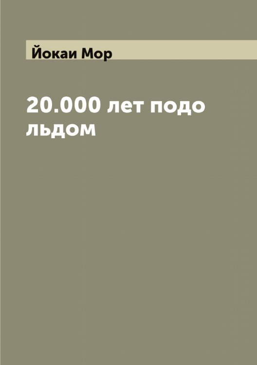 20.000 лет подо льдом Обложка книги «20.000 лет подо льдом» — Йокаи Мор, ISBN 9785519874656