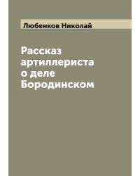Рассказ артиллериста о деле Бородинском