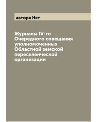Журналы IV-го Очередного совещания уполномоченных Областной земской переселенческой организации