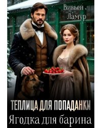 Теплица для попаданки. Ягодка для барина