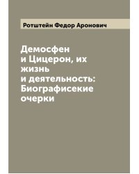 Демосфен и Цицерон, их жизнь и деятельность: Биографисекие очерки