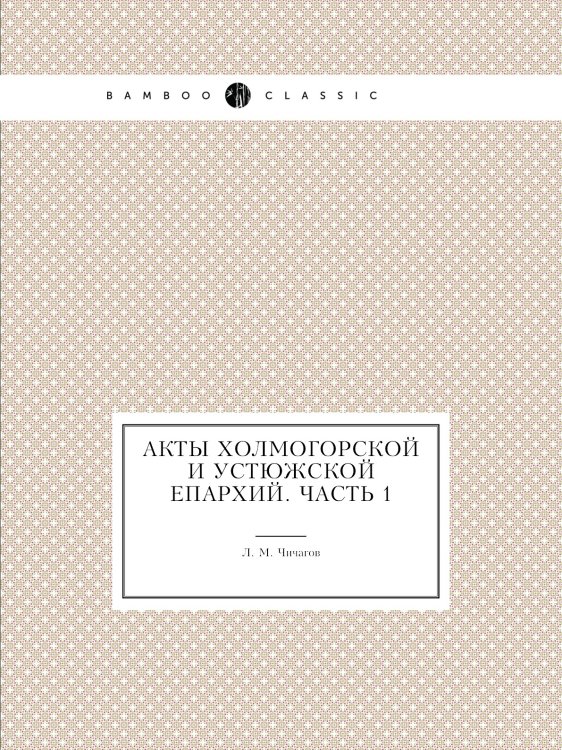Акты Холмогорской и Устюжской епархий. Часть 1
