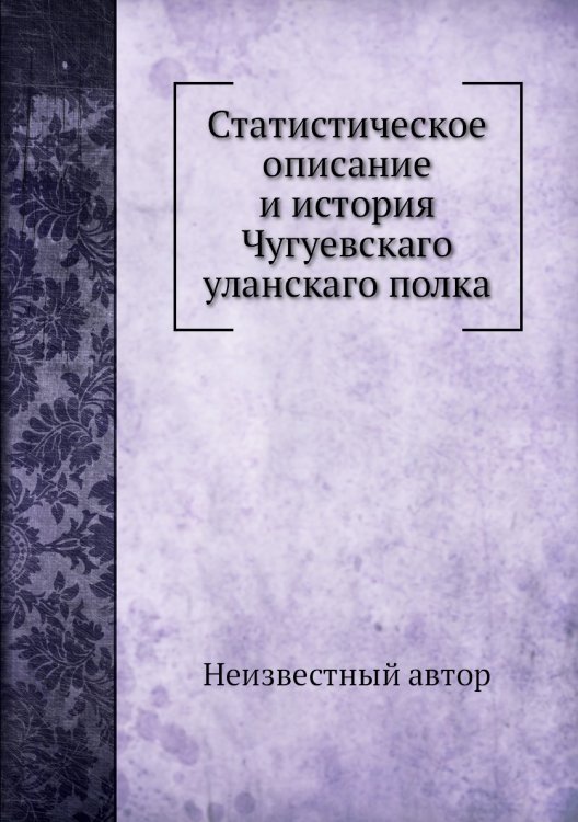 Статистическое описание и история Чугуевскаго уланскаго полка