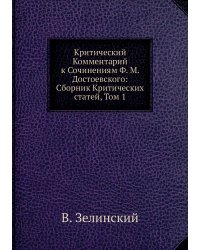 Критический Комментарий к Сочинениям Ф. М. Достоевского: Сборник Критических статей, Том 1