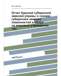 Отчет Курской губернской земской управы о суммах губернских земских повинностей и сбора на мировые учреждения
