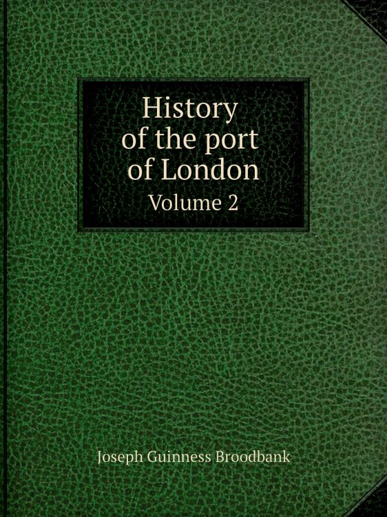 Обложка книги «History of the port of London» — Joseph Guinness Broodbank, ISBN 9785885352420
