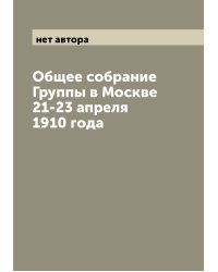 Общее собрание Группы в Москве 21-23 апреля 1910 года