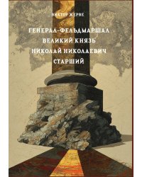 Генерал-фельдмаршал Великий Князь Николай Николаевич Старший