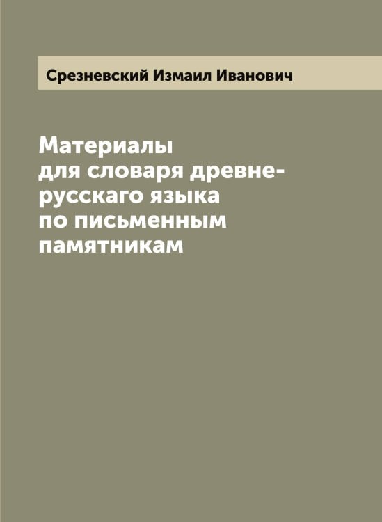Обложка книги «Материалы для словаря древне-русскаго языка по письменным памятникам» — Срезневский Измаил Иванович, ISBN 9785519751384