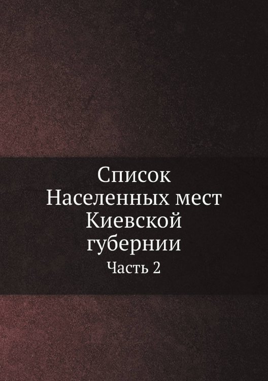 Обложка книги «Список Населенных мест Киевской губернии» — Коллектив Авторов, ISBN 9785885365734