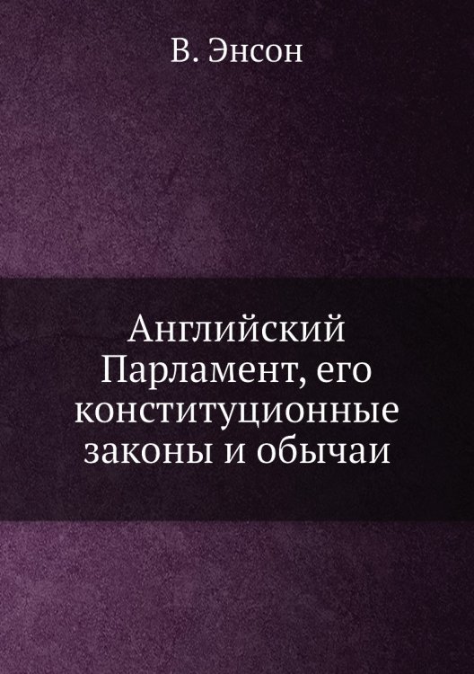 Английский Парламент, его конституционные законы и обычаи