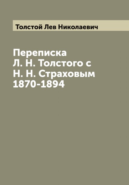 Обложка книги «Переписка Л. Н. Толстого с Н. Н. Страховым 1870-1894» — Толстой Лев Николаевич, ISBN 9785519771313