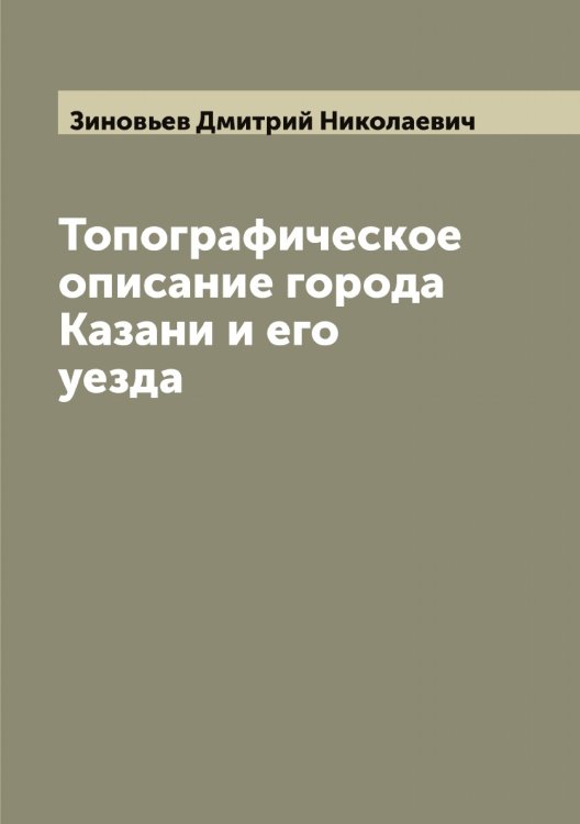 Обложка книги «Топографическое описание города Казани и его уезда» — Зиновьев Дмитрий Николаевич, ISBN 9785519862295