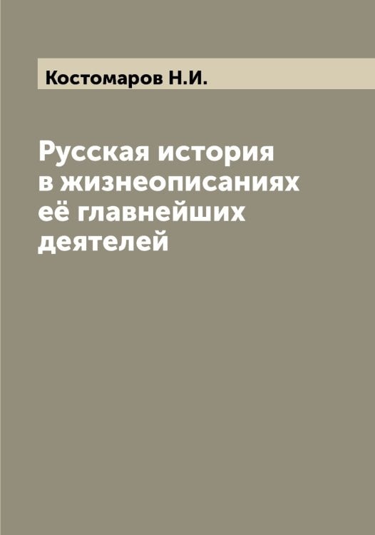 Обложка книги «Русская история в жизнеописаниях её главнейших деятелей» — Костомаров Н.И., ISBN 9785519905992