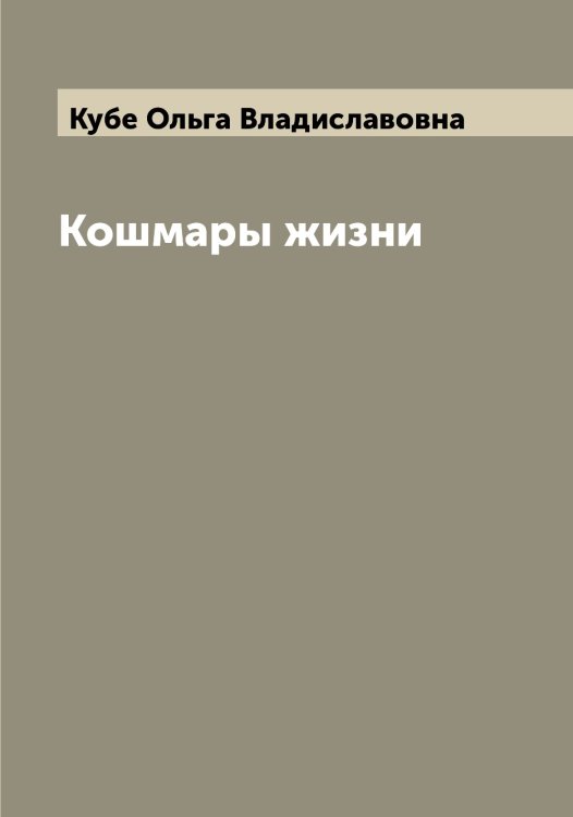 Обложка книги «Кошмары жизни» — Кубе Ольга Владиславовна, ISBN 9785519915052
