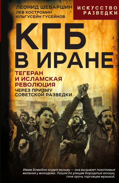 Обложка книги «КГБ в Иране. Тегеран и Исламская революция через призму советской разведки» — Шебаршин Леонид Владимирович; Костромин Лев Петрович; ГусейновИльгусейн Пиргусейнович, ISBN 9785002696086