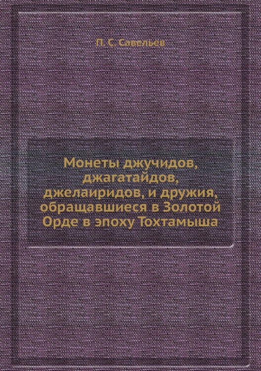 Монеты джучидов, джагатайдов, джелаиридов, и дружия, обращавшиеся в Золотой Орде в эпоху Тохтамыша