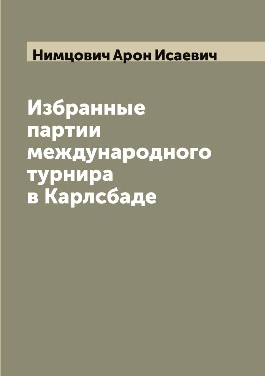 Обложка книги «Избранные партии международного турнира в Карлсбаде» — Нимцович Арон Исаевич, ISBN 9785519998765