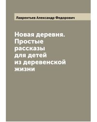 Новая деревня. Простые рассказы для детей из деревенской жизни