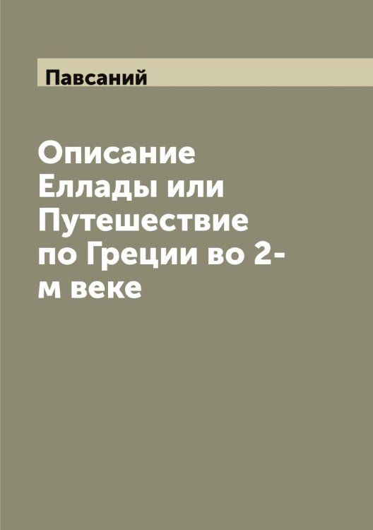 Обложка книги «Описание Еллады или Путешествие по Греции во 2-м веке» — Павсаний, ISBN 9785521270460