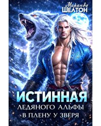 Истинная ледяного альфы. В плену у зверя