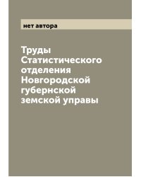 Труды Статистического отделения Новгородской губернской земской управы