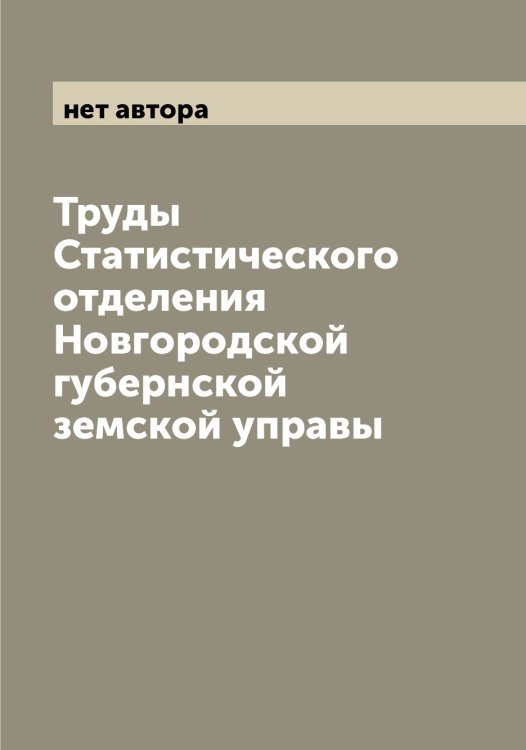 Обложка книги «Труды Статистического отделения Новгородской губернской земской управы» — нет автора, ISBN 9785519999243