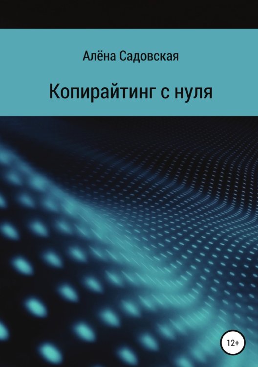 Обложка книги «Копирайтинг с нуля» — Алёна Садовская, ISBN 9785532101081