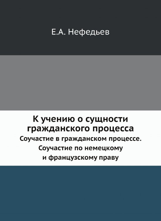 Обложка книги «К учению о сущности гражданского процесса» — Е.А. Нефедьев, ISBN 9785518068773