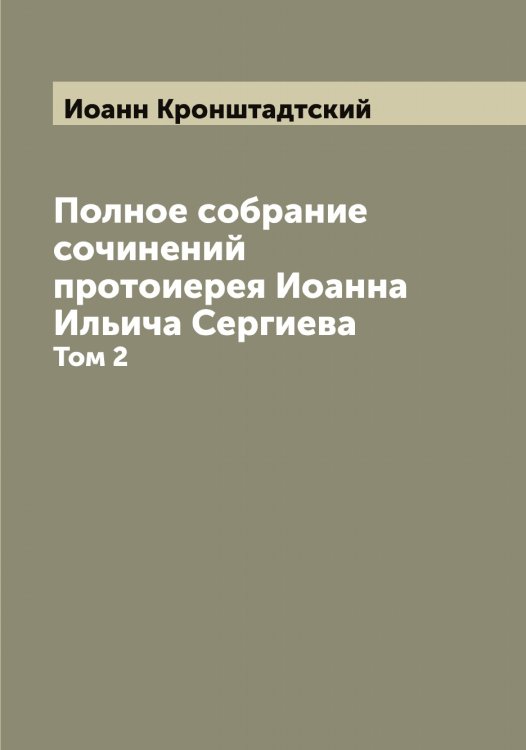Обложка книги «Полное собрание сочинений протоиерея Иоанна Ильича Сергиева» — Иоанн Кронштадтский, ISBN 9785519871891