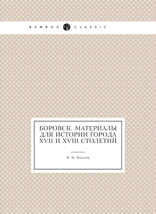 Боровск. Материалы для истории города XVII и XVIII столетий