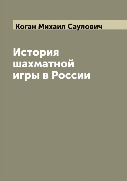 Обложка книги «История шахматной игры в России» — Коган Михаил Саулович, ISBN 9785519895910