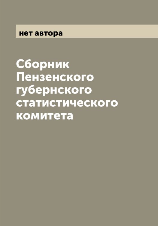 Сборник Пензенского губернского статистического комитета Обложка книги «Сборник Пензенского губернского статистического комитета» — нет автора, ISBN 9785521274802