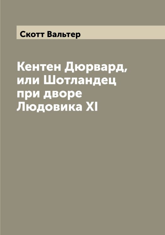 Обложка книги «Кентен Дюрвард, или Шотландец при дворе Людовика XI» — Скотт Вальтер, ISBN 9785519738552