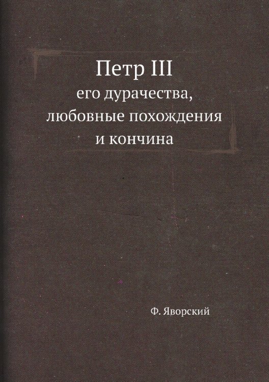 Петр III, его дурачества, любовные похождения и кончина