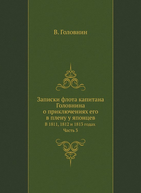 Записки флота капитана Головнина о приключениях его в плену у японцев В 1811, 1812 и 1813 годах Записки флота капитана Головнина о приключениях его в плену у японцев В 1811, 1812 и 1813 годах