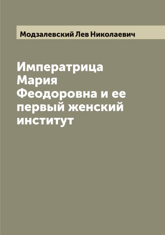 Обложка книги «Императрица Мария Феодоровна и ее первый женский институт» — Модзалевский Лев Николаевич, ISBN 9785519971348