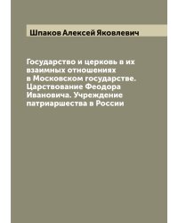 Государство и церковь в их взаимных отношениях в Московском государстве. Царствование Феодора Ивановича. Учреждение патриаршества в России