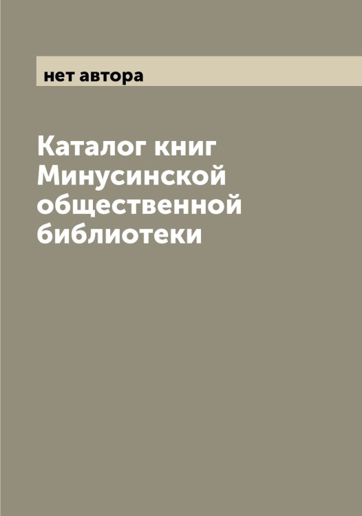 Обложка книги «Каталог книг Минусинской общественной библиотеки» — нет автора, ISBN 9785519966900
