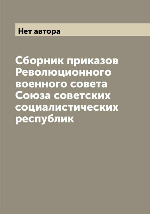 Обложка книги «Сборник приказов Революционного военного совета Союза советских социалистических республик» — Нет автора, ISBN 9785519752183