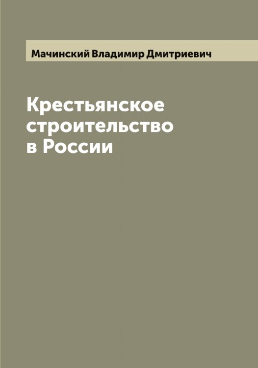 Крестьянское строительство в России Обложка книги «Крестьянское строительство в России» — Мачинский Владимир Дмитриевич, ISBN 9785519957922