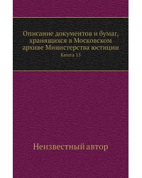 Описание документов и бумаг, хранящихся в Московском архиве Министерства юстиции