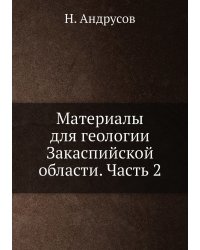 Материалы для геологии Закаспийской области. Часть 2