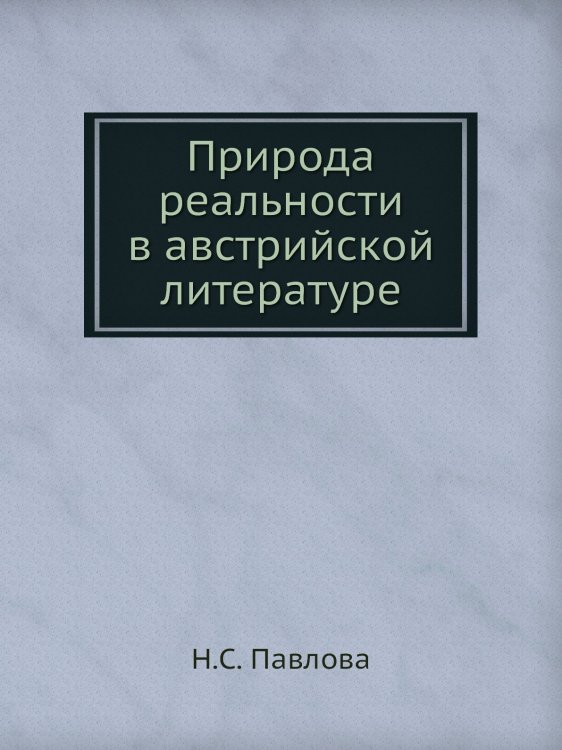 Обложка книги «Природа реальности в австрийской литературе» — Н.С. Павлова, ISBN 9785955101064